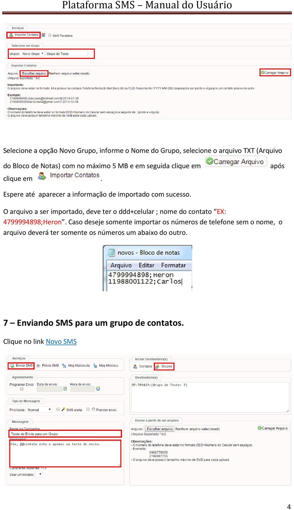 importado, deve ter o ddd+celular ; nome do contato EX: 4799994898;Heron Caso deseje somente importar os números de telefone