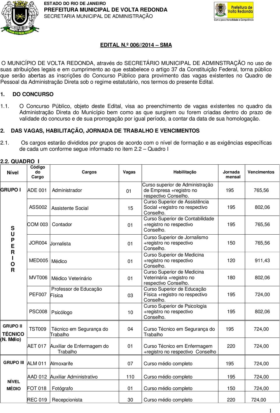 torna público que serão abertas as inscrições do Concurso Público para provimento das vagas existentes no Quadro de Pessoal da Administração Direta sob o regime estatutário, nos termos do presente