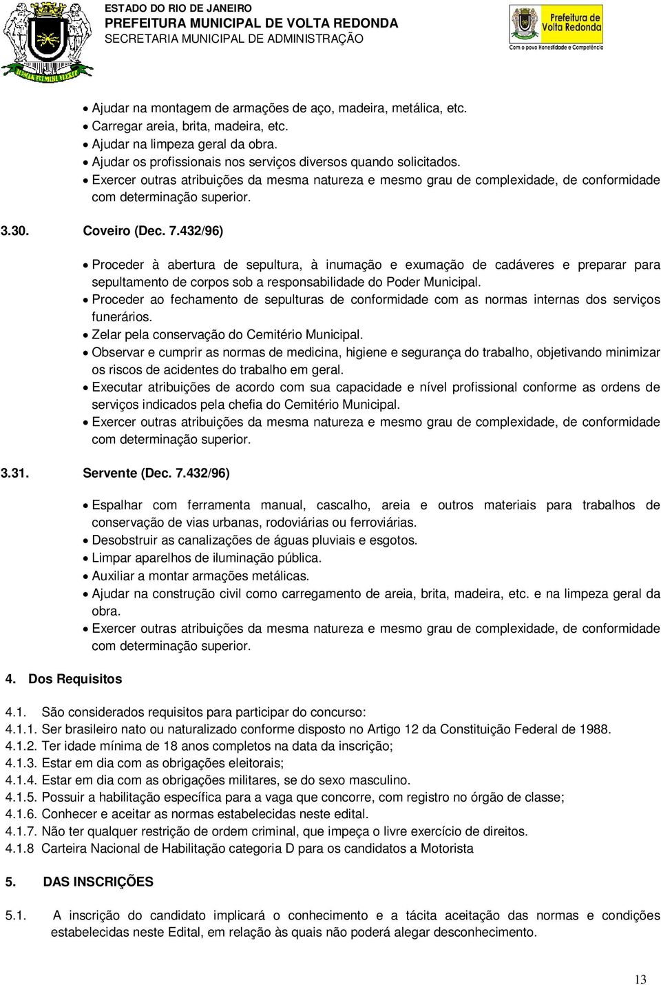 Proceder ao fechamento de sepulturas de conformidade com as normas internas dos serviços funerários. Zelar pela conservação do Cemitério Municipal.