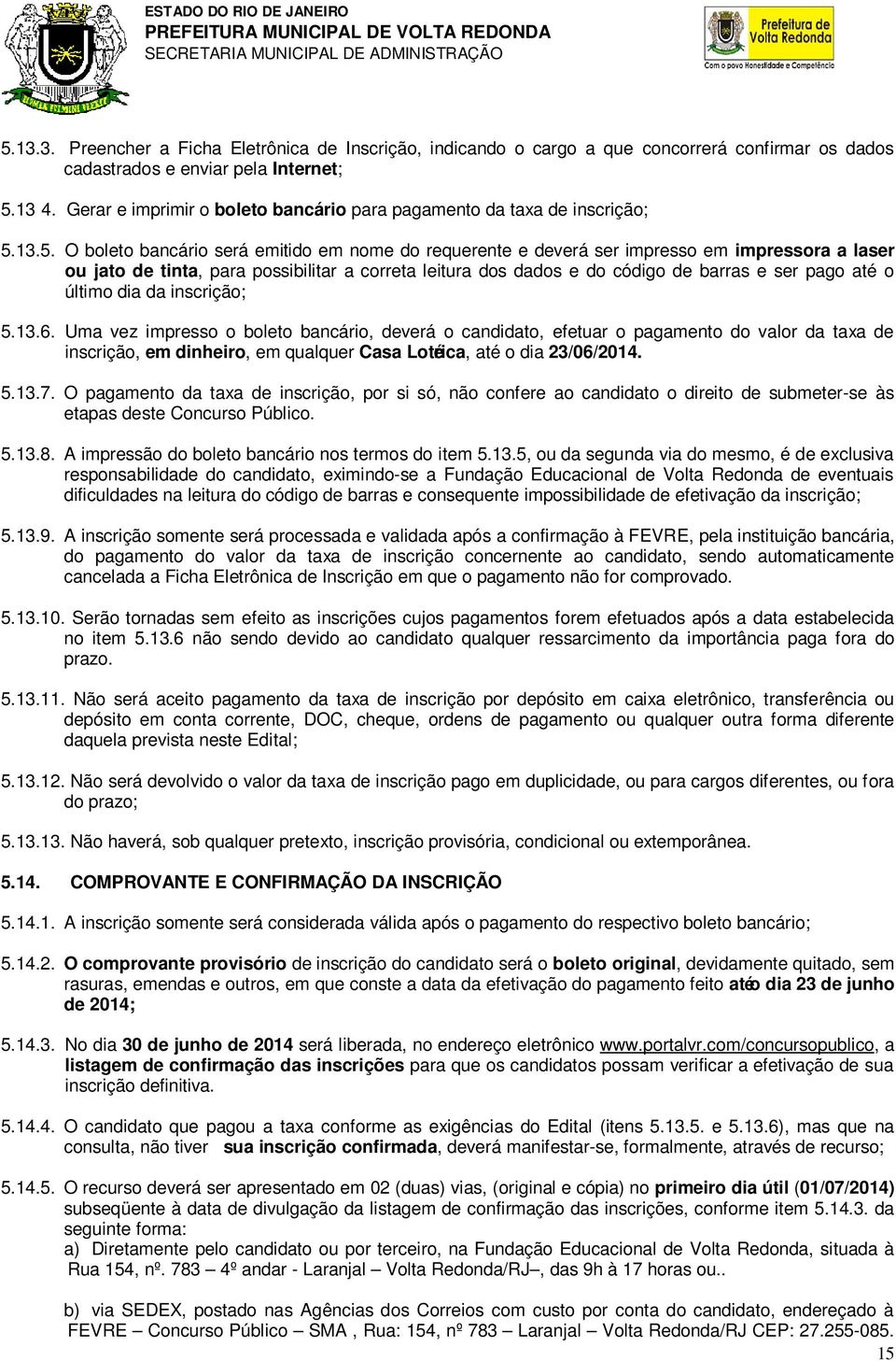 13.5. O boleto bancário será emitido em nome do requerente e deverá ser impresso em impressora a laser ou jato de tinta, para possibilitar a correta leitura dos dados e do código de barras e ser pago