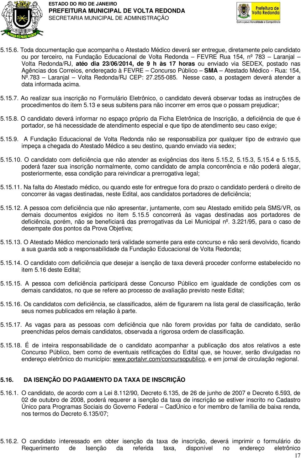 783 Laranjal Volta Redonda/RJ CEP: 27.5-085. Nesse caso, a postagem deverá atender a data informada acima. 5..7. Ao realizar sua inscrição no Formulário Eletrônico, o candidato deverá observar todas as instruções de procedimentos do item 5.