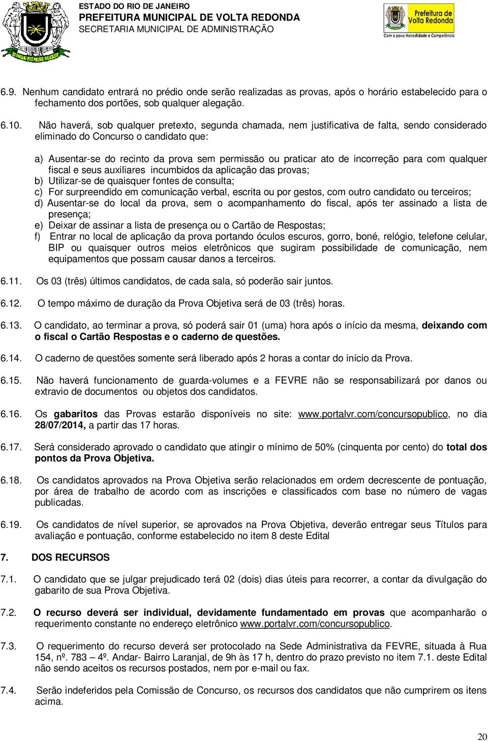 ato de incorreção para com qualquer fiscal e seus auxiliares incumbidos da aplicação das provas; b) Utilizar-se de quaisquer fontes de consulta; c) For surpreendido em comunicação verbal, escrita ou