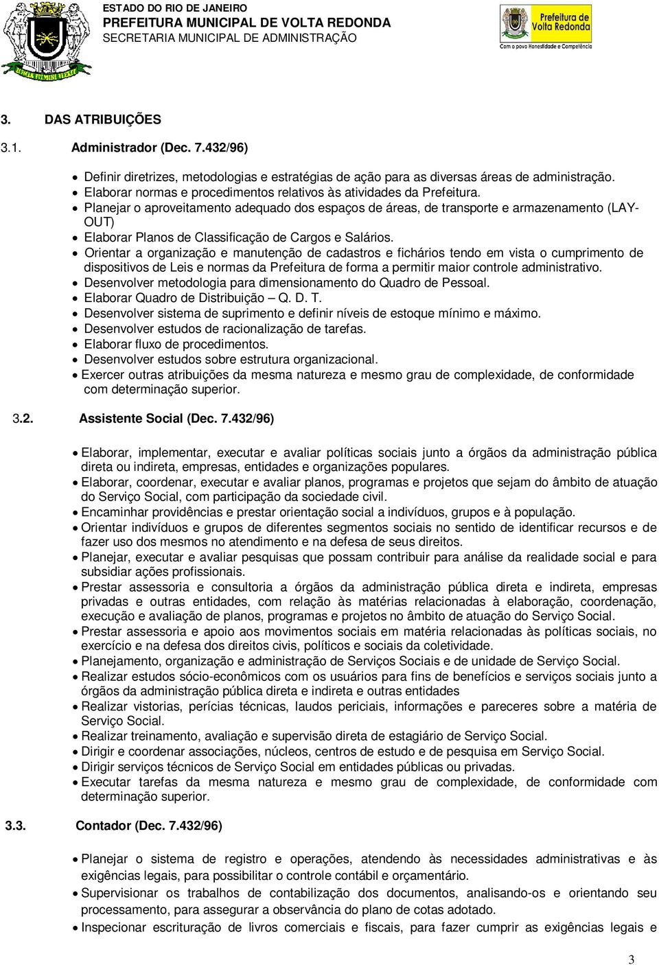 Planejar o aproveitamento adequado dos espaços de áreas, de transporte e armazenamento (LAY- OUT) Elaborar Planos de Classificação de Cargos e Salários.