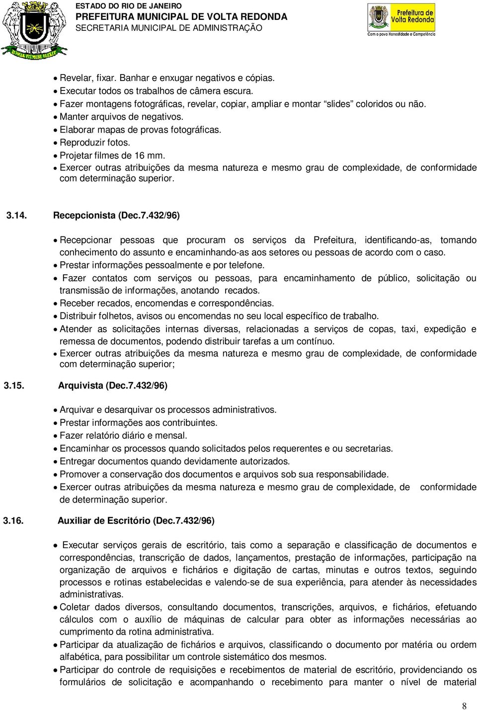 432/96) Recepcionar pessoas que procuram os serviços da Prefeitura, identificando-as, tomando conhecimento do assunto e encaminhando-as aos setores ou pessoas de acordo com o caso.