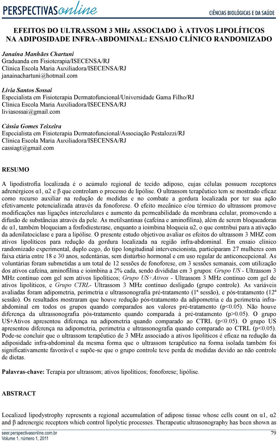 com Lívia Santos Sossai Especialista em Fisioterapia Dermatofuncional/Universidade Gama Filho/RJ Clínica Escola Maria Auxiliadora/ISECENSA/RJ liviasossai@gmail.