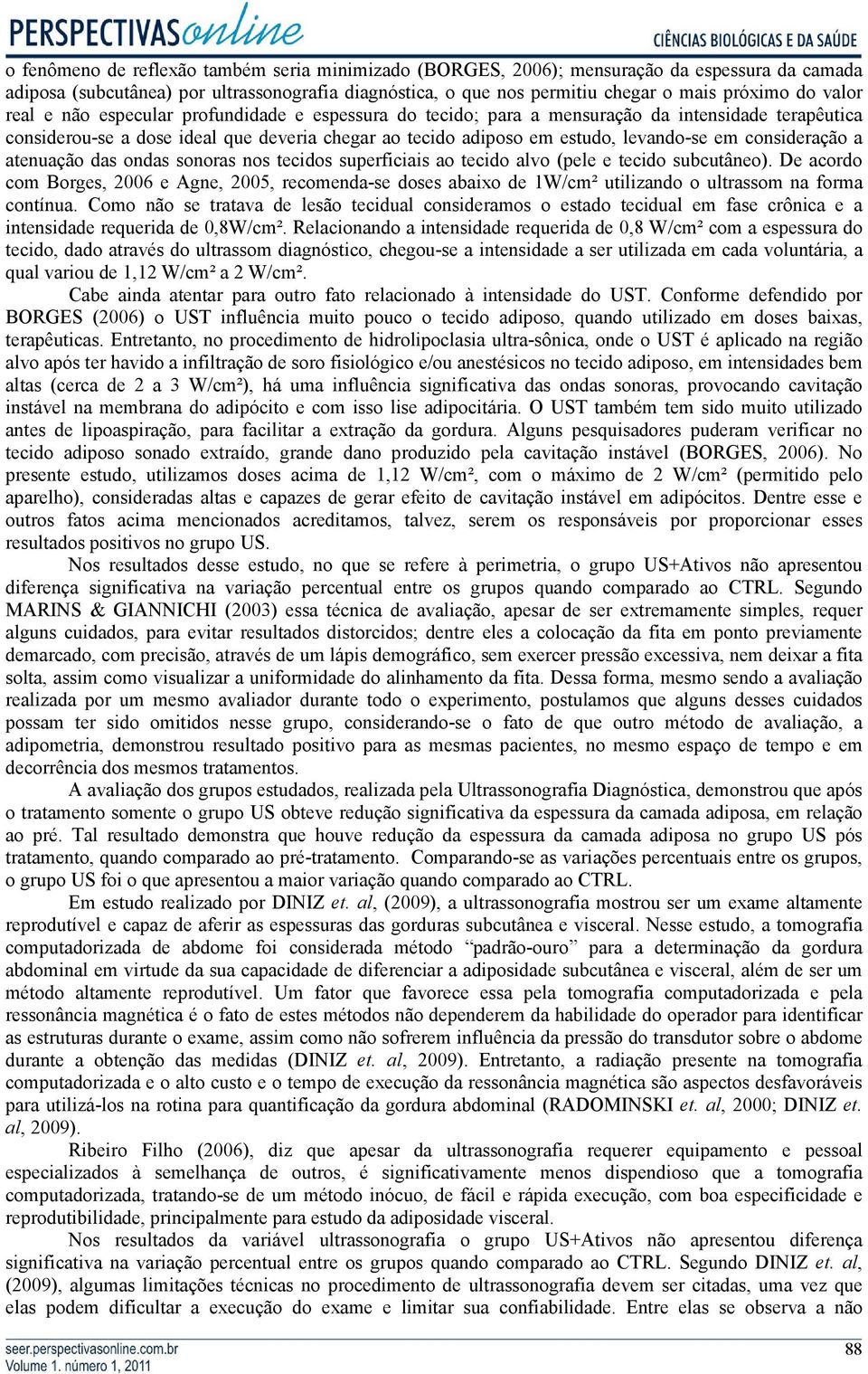 consideração a atenuação das ondas sonoras nos tecidos superficiais ao tecido alvo (pele e tecido subcutâneo).