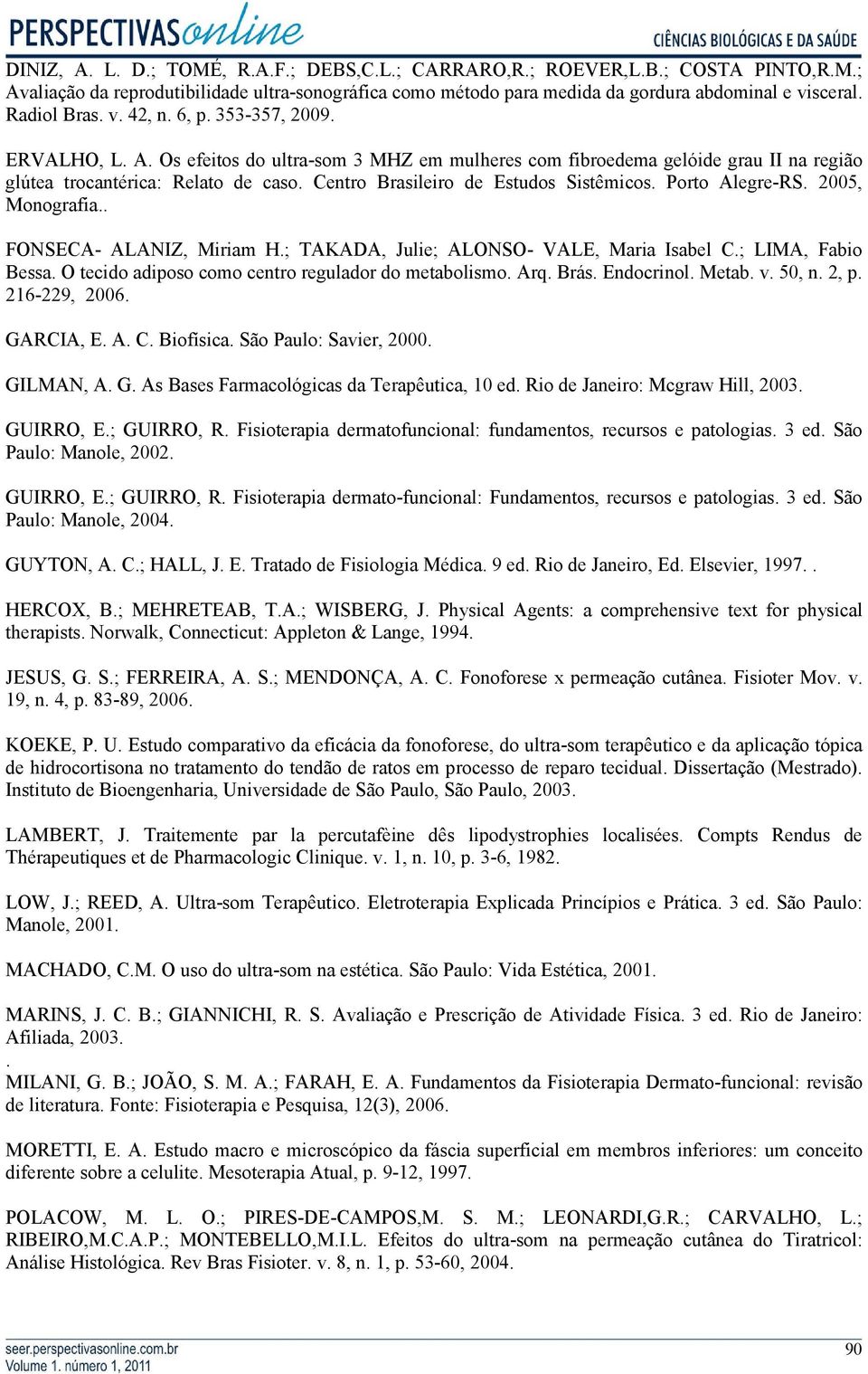Centro Brasileiro de Estudos Sistêmicos. Porto Alegre-RS. 2005, Monografia.. FONSECA- ALANIZ, Miriam H.; TAKADA, Julie; ALONSO- VALE, Maria Isabel C.; LIMA, Fabio Bessa.