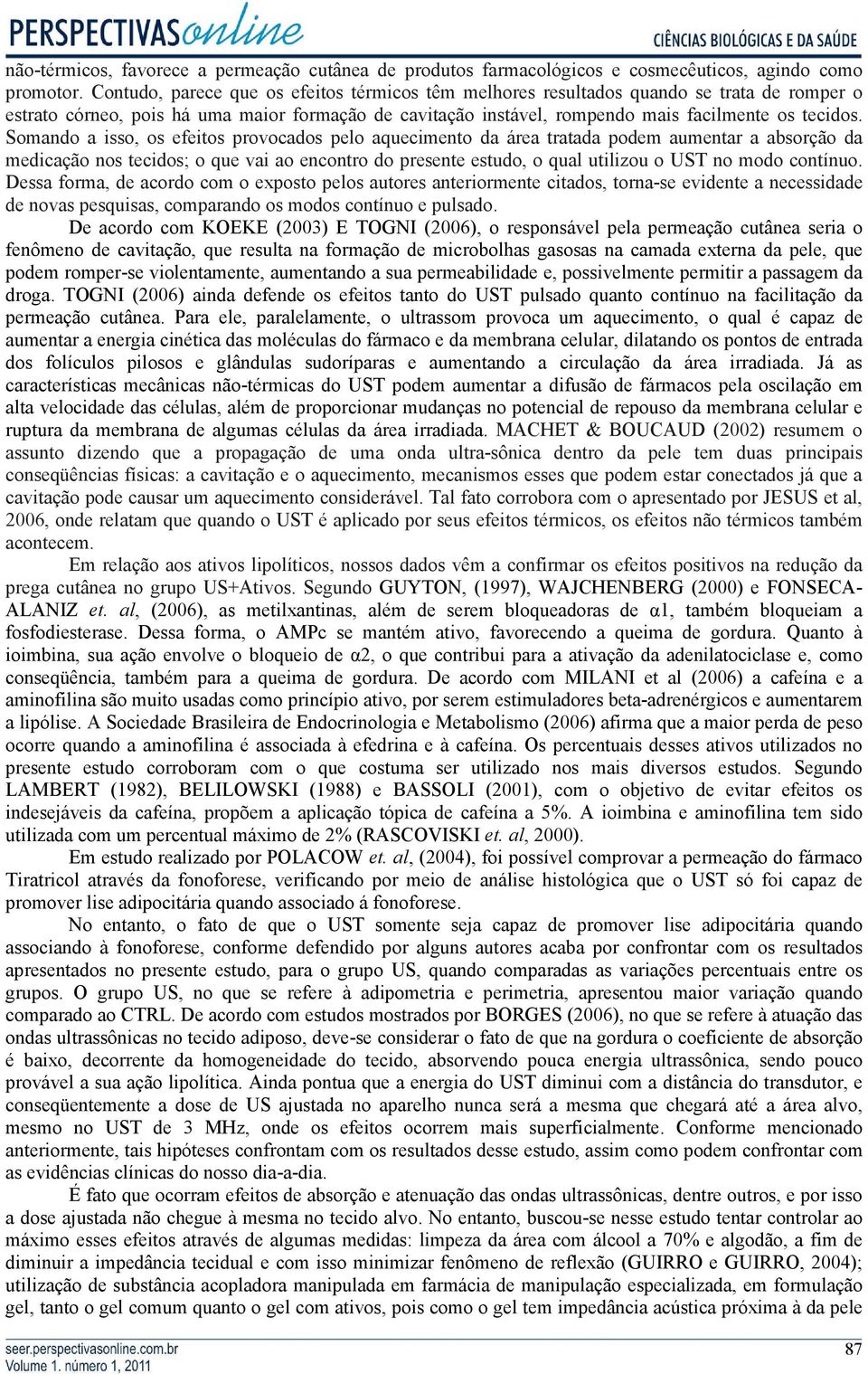 Somando a isso, os efeitos provocados pelo aquecimento da área tratada podem aumentar a absorção da medicação nos tecidos; o que vai ao encontro do presente estudo, o qual utilizou o UST no modo