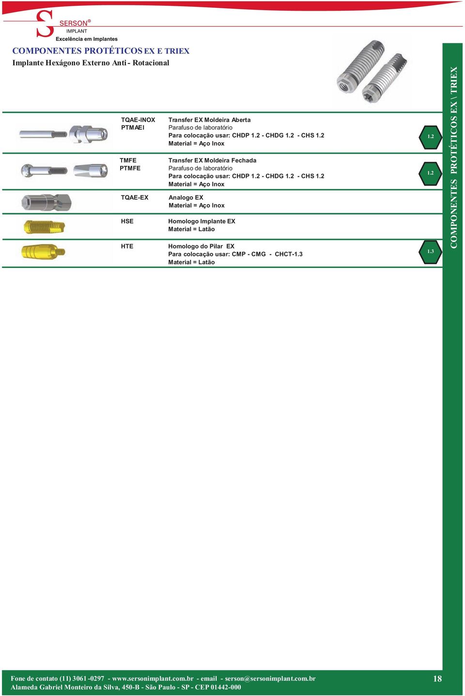 Homologo Implante EX Material = Latão Homologo do Pilar EX Para colocação usar: CMP - CMG - CHCT-1.3 Material = Latão 1.