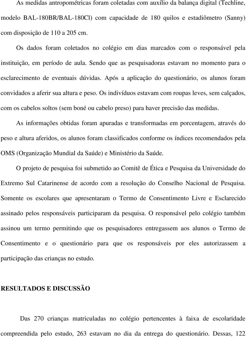 Após a aplicação do questionário, os alunos foram convidados a aferir sua altura e peso.