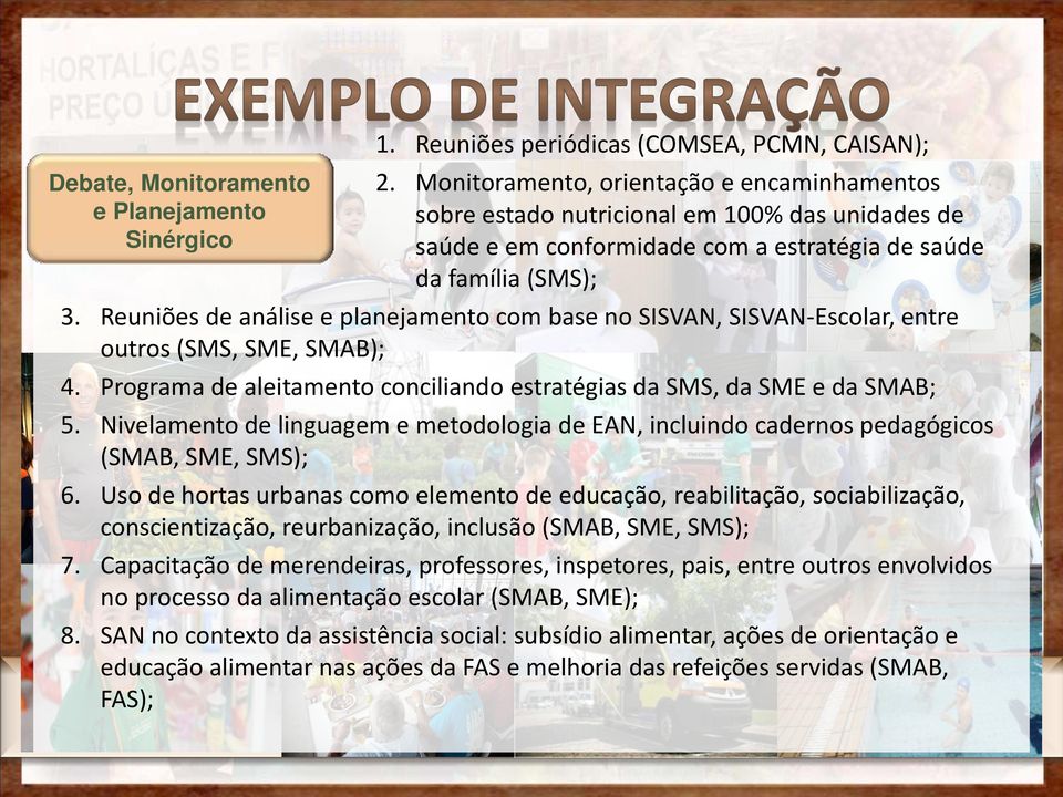 Reuniões de análise e planejamento com base no SISVAN, SISVAN-Escolar, entre outros (SMS, SME, SMAB); 4. Programa de aleitamento conciliando estratégias da SMS, da SME e da SMAB; 5.