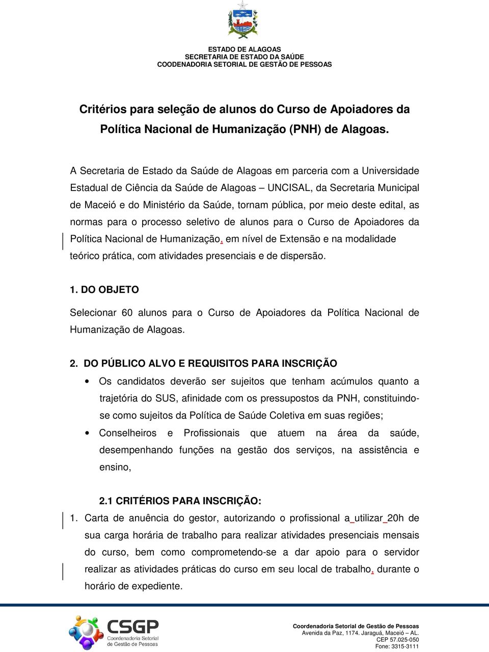 por meio deste edital, as normas para o processo seletivo de alunos para o Curso de Apoiadores da Política Nacional de Humanização, em nível de Extensão e na modalidade teórico prática, com