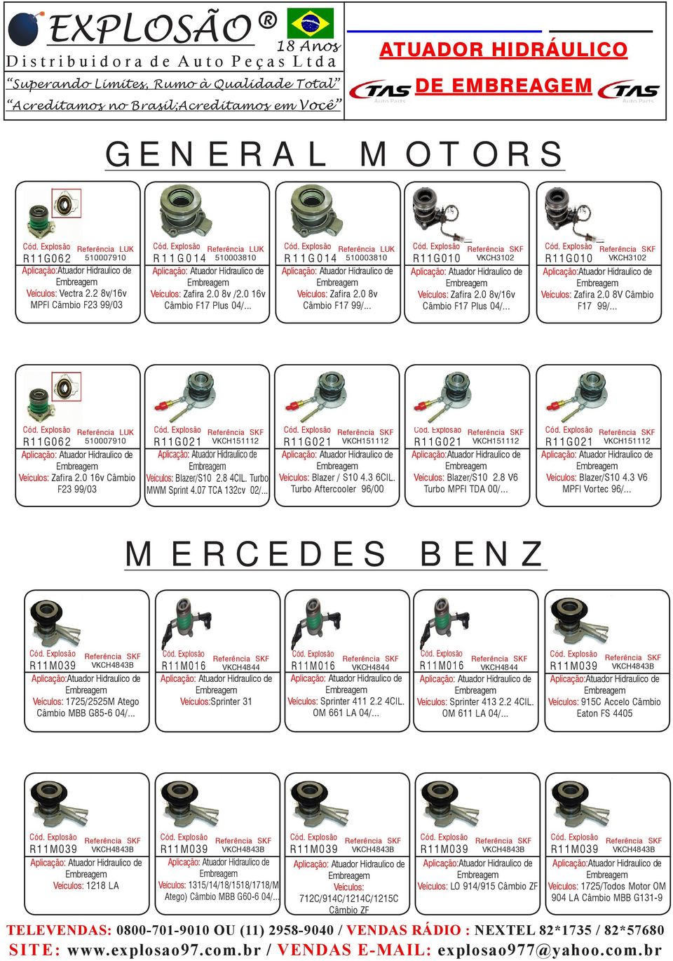 0 16v Câmbio F23 99/03 Veículos: Blazer/S10 2.8 4CIL. Turbo MWM Sprint 4.07 TCA 132cv 02/... Veículos: Blazer / S10 4.3 6CIL. Turbo Aftercooler 96/00 Veículos: Blazer/S10 2.8 V6 Turbo MPFI TDA 00/.