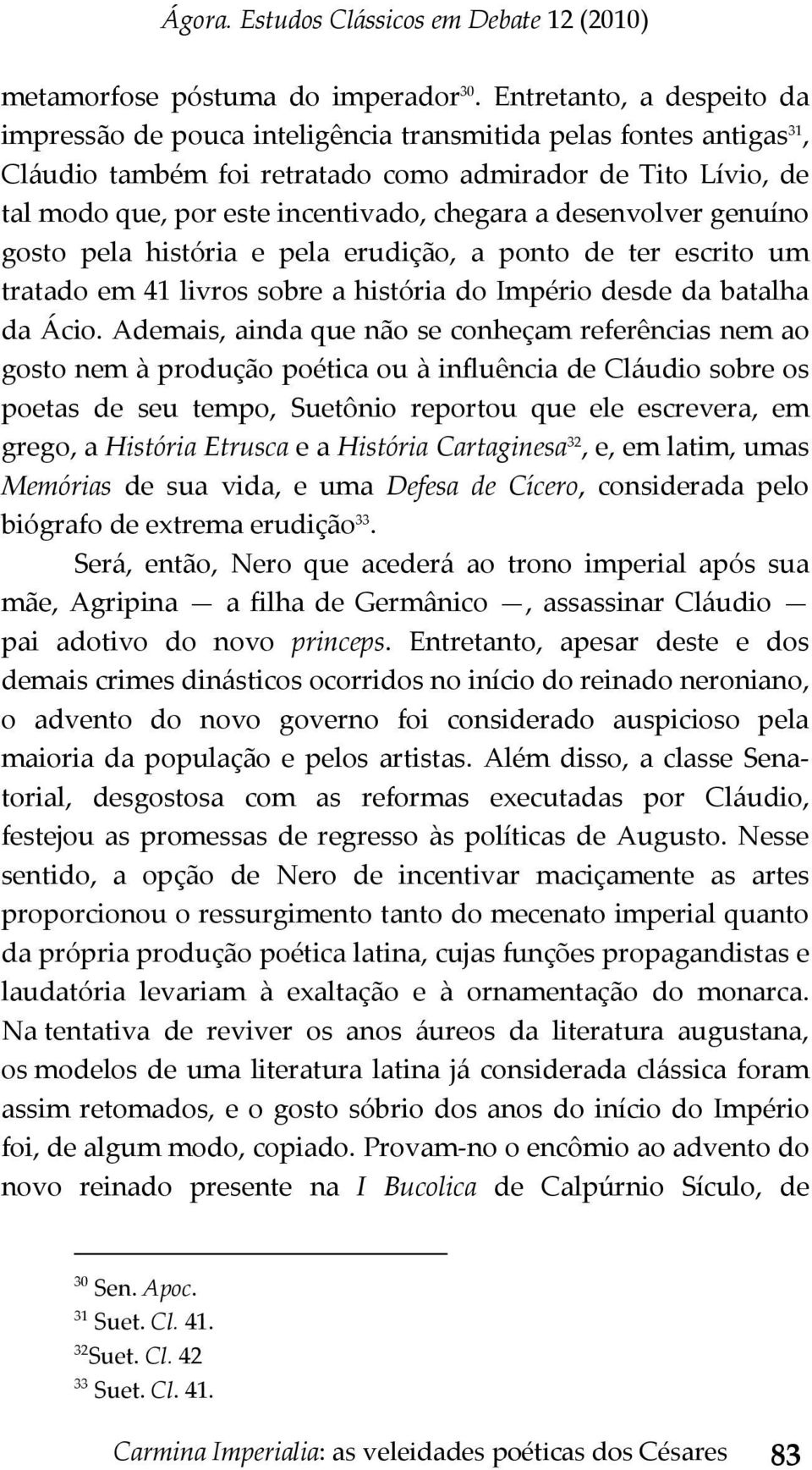 chegara a desenvolver genuíno gosto pela história e pela erudição, a ponto de ter escrito um tratado em 41 livros sobre a história do Império desde da batalha da Ácio.