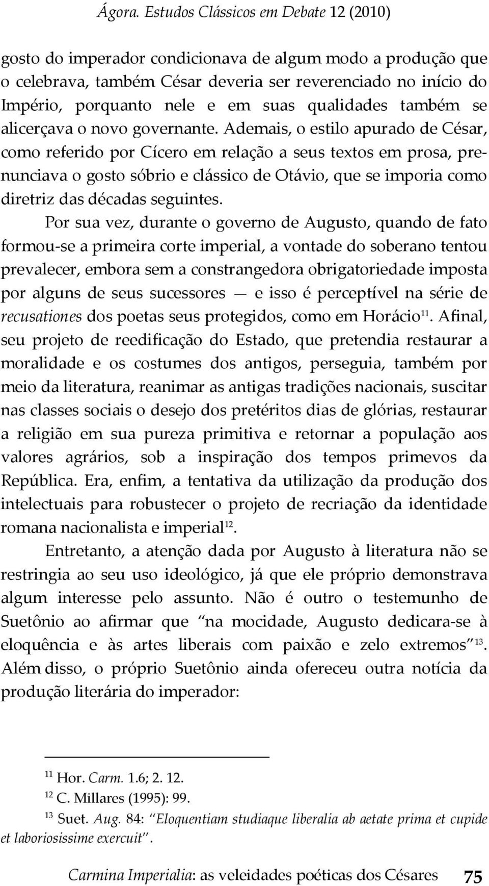 Ademais, o estilo apurado de César, como referido por Cícero em relação a seus textos em prosa, prenunciava o gosto sóbrio e clássico de Otávio, que se imporia como diretriz das décadas seguintes.