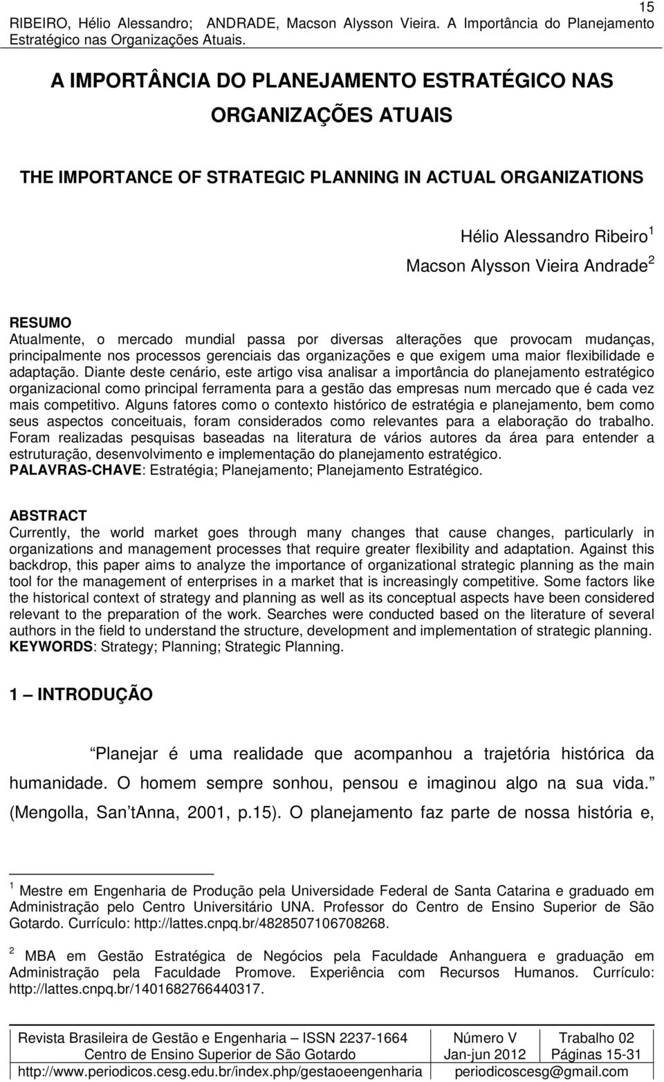 Diante deste cenário, este artigo visa analisar a importância do planejamento estratégico organizacional como principal ferramenta para a gestão das empresas num mercado que é cada vez mais