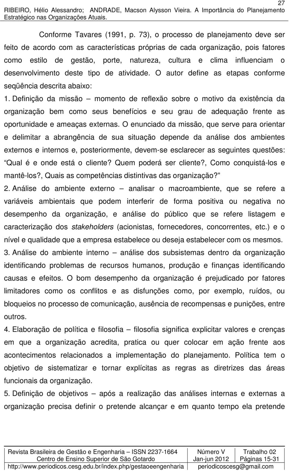 desenvolvimento deste tipo de atividade. O autor define as etapas conforme seqüência descrita abaixo: 1.