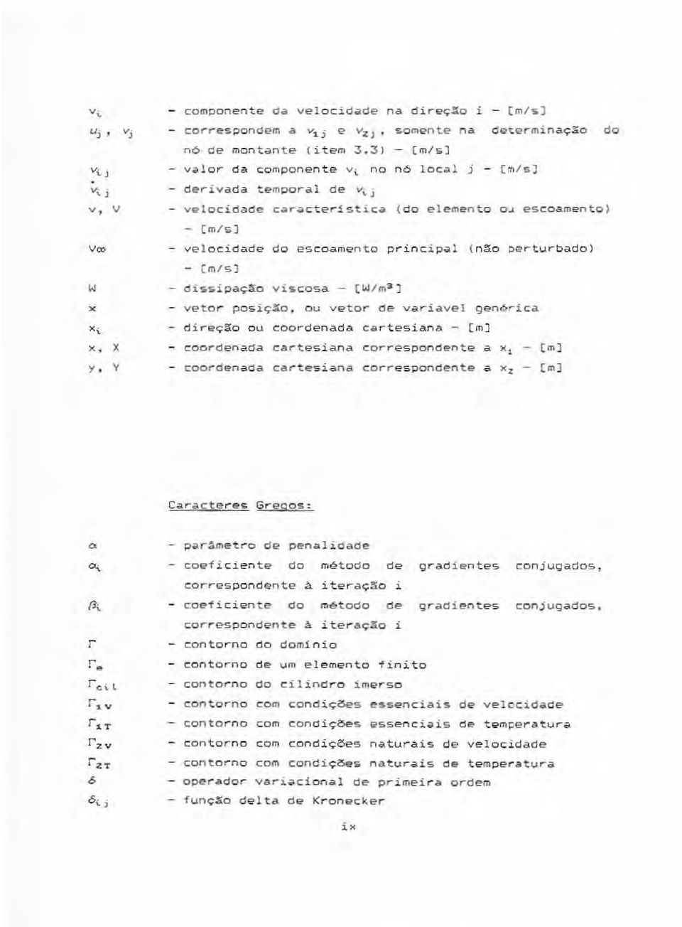 j - valocidade ca~acte~ist i ca (do elemento o~ escoame nto) - (m/s) - velocidade d o escoamento principal (não perturbado ) - (m/s ) dissipação viscosa - (Wfm3 ) - veto ~ posição, o u vetor de