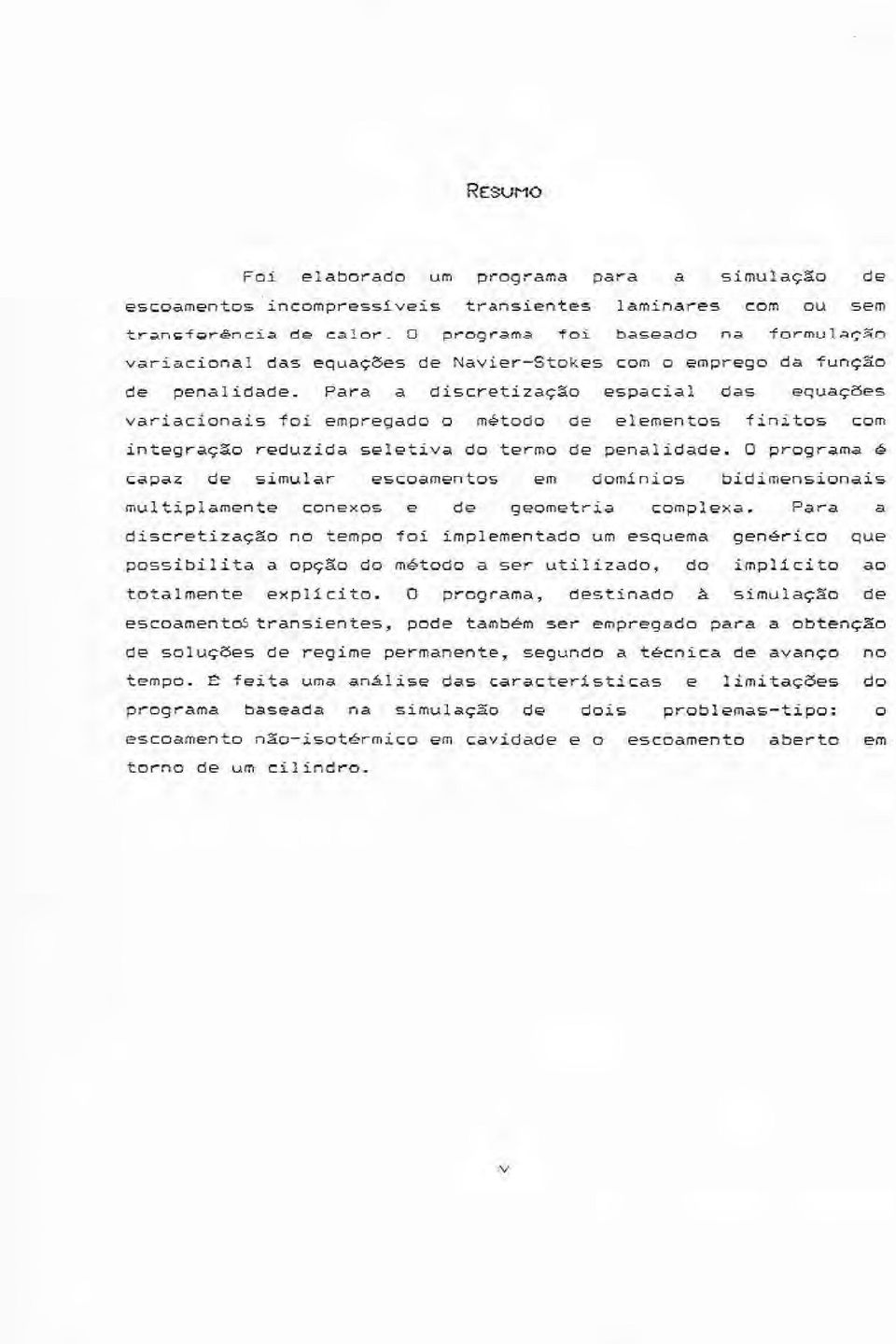 Para a discretização espacial das equações variacionais foi empregado o método de elementos finitos com integração reduzida seletiva do termo de penalidade.