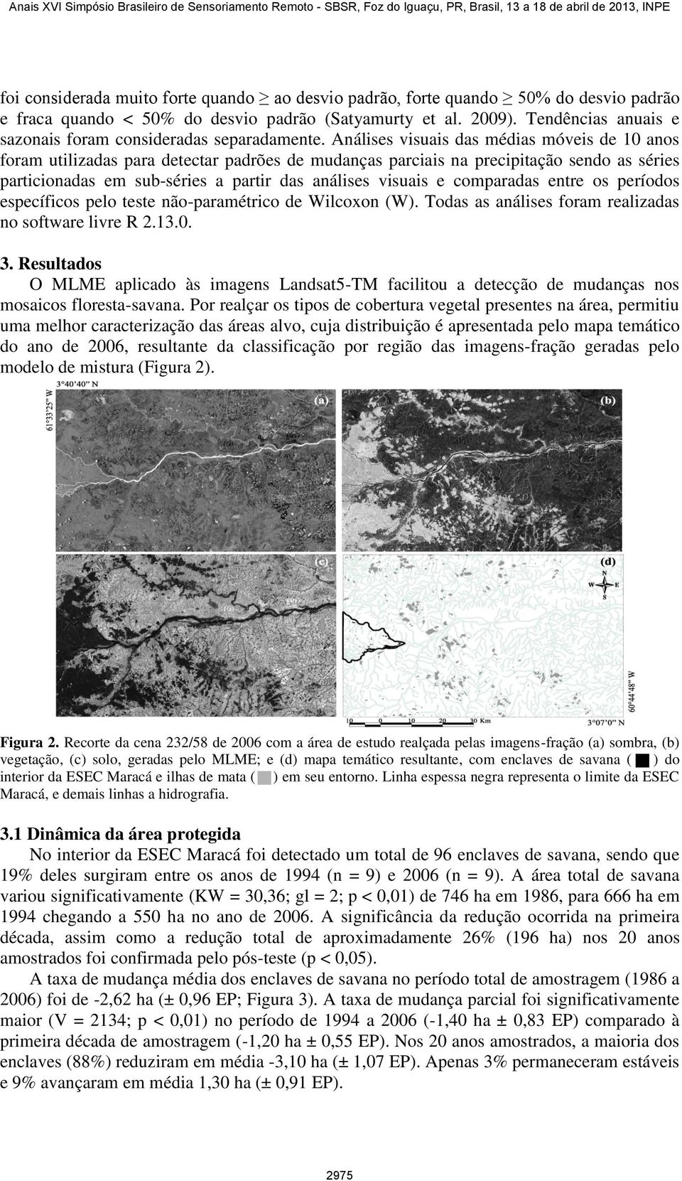 Análises visuais das médias móveis de 10 anos foram utilizadas para detectar padrões de mudanças parciais na precipitação sendo as séries particionadas em sub-séries a partir das análises visuais e