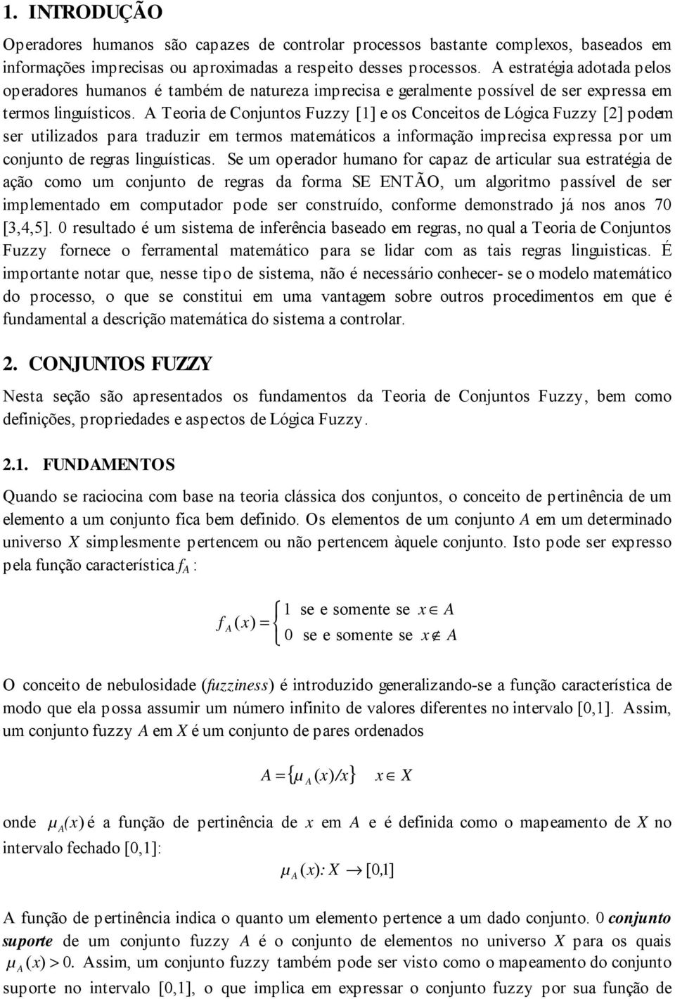 Tor d Conjuntos Fuzzy [] os Conctos d Lógc Fuzzy [] podm r utlzdos pr trduzr m trmos mtmátcos nformção mprcs prss por um conjunto d rgrs lnguístcs.