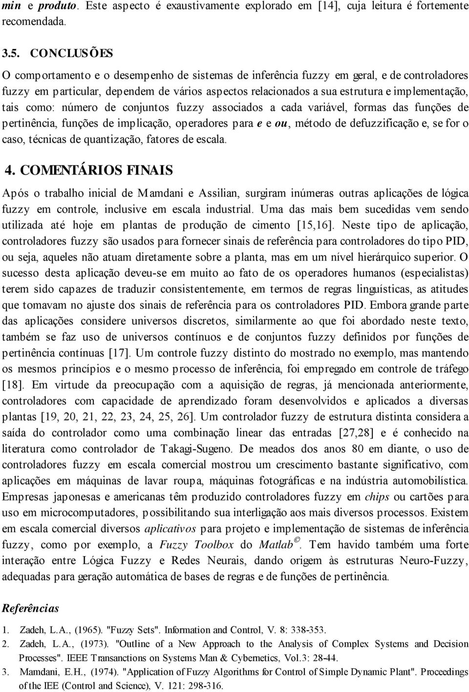 forms ds funçõs d prtnênc, funçõs d mplcção, oprdors pr ou, método d dfuzzfcção, for o cso, técncs d quntzção, ftors d scl. 4.