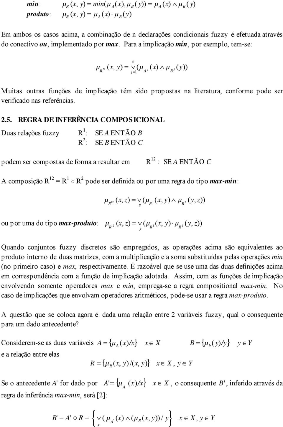 EG DE INFEÊNCI COMPOSICIONL Dus rlçõs fuzzy : SE ENTÃO : SE ENTÃO C podm r composts d form rsultr m : SE ENTÃO C composção pod r dfnd ou por um rgr do tpo m-mn:, z, y y, z y ou por um do tpo