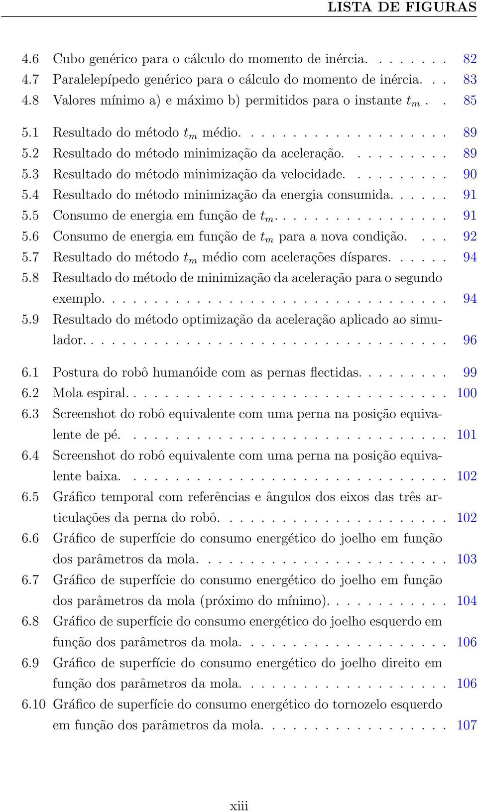 ......... 90 5.4 Resultado do método minimização da energia consumida...... 91 5.5 Consumo de energia em função de t m................. 91 5.6 Consumo de energia em função de t m para a nova condição.