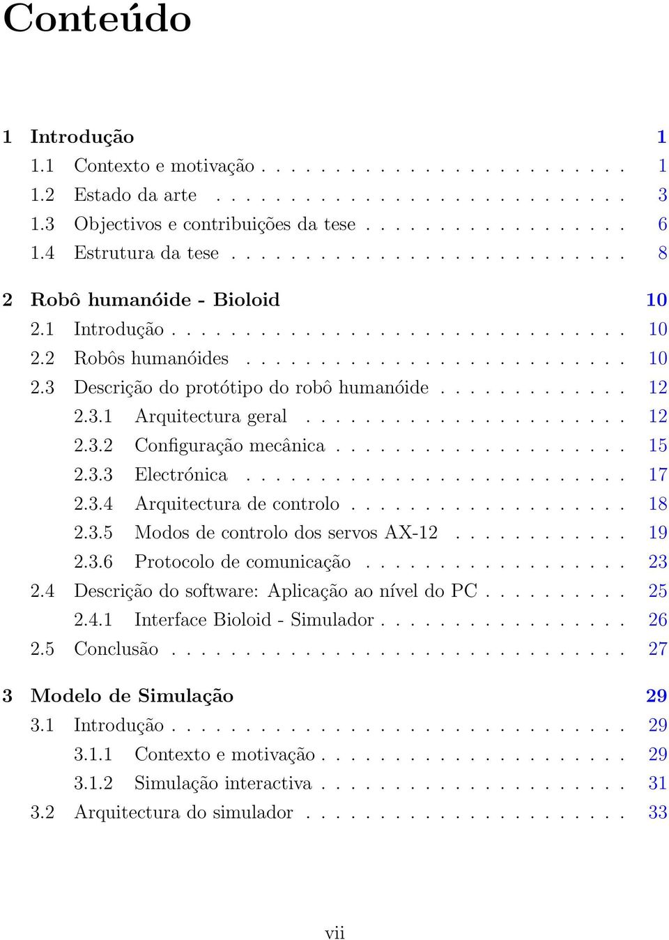 ............ 12 2.3.1 Arquitectura geral...................... 12 2.3.2 Configuração mecânica.................... 15 2.3.3 Electrónica.......................... 17 2.3.4 Arquitectura de controlo.