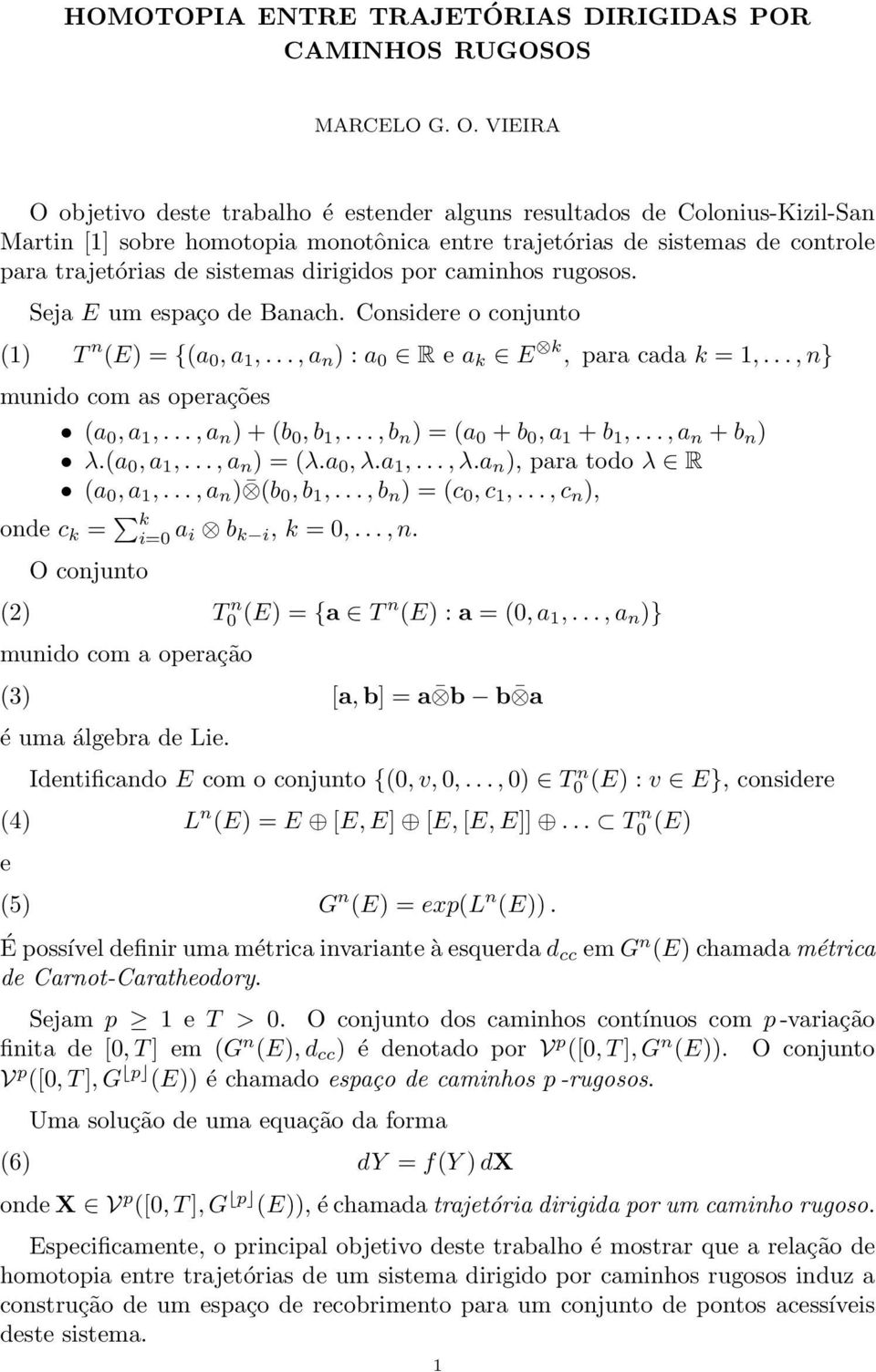 dirigidos por caminhos rugosos. Seja E um espaço de Banach. Considere o conjunto () T n (E) = {(a 0, a,..., a n ) : a 0 R e a k E k, para cada k =,..., n} munido com as operações (a 0, a,.