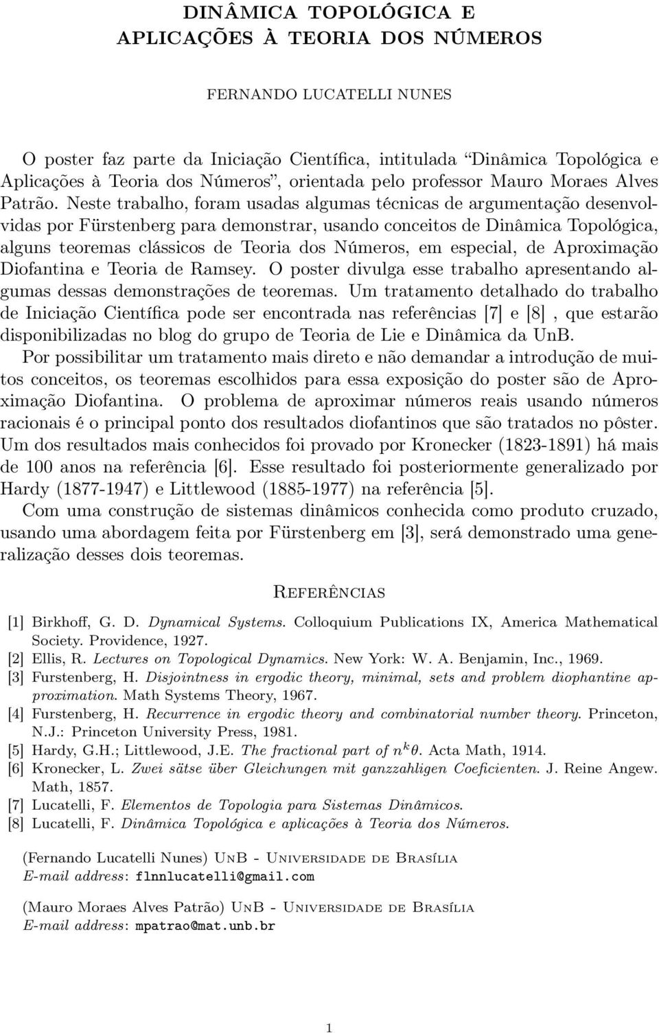 Neste trabalho, foram usadas algumas técnicas de argumentação desenvolvidas por Fürstenberg para demonstrar, usando conceitos de Dinâmica Topológica, alguns teoremas clássicos de Teoria dos Números,