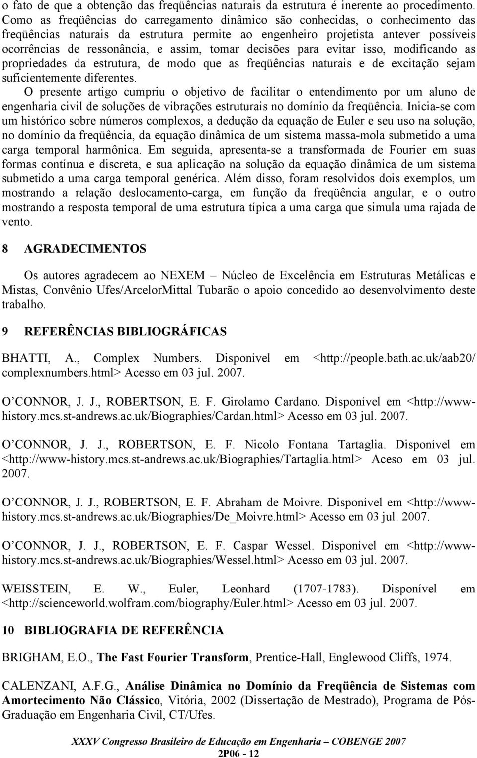 isso, odificando as propridads da strutura, d odo qu as frqüências naturais d xcitação sja suficintnt difrnts.