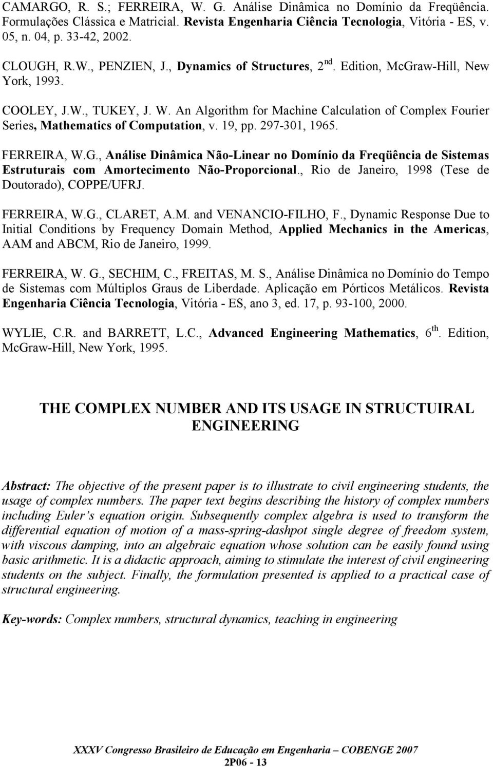 FERREIRA, W.G., Anális Dinâica Não-Linar no Doínio da Frqüência d Sistas Estruturais co Aortcinto Não-Proporcional., Rio d Janiro, 998 (Ts d Doutorado), COPPE/UFRJ. FERREIRA, W.G., CLARET, A.M.