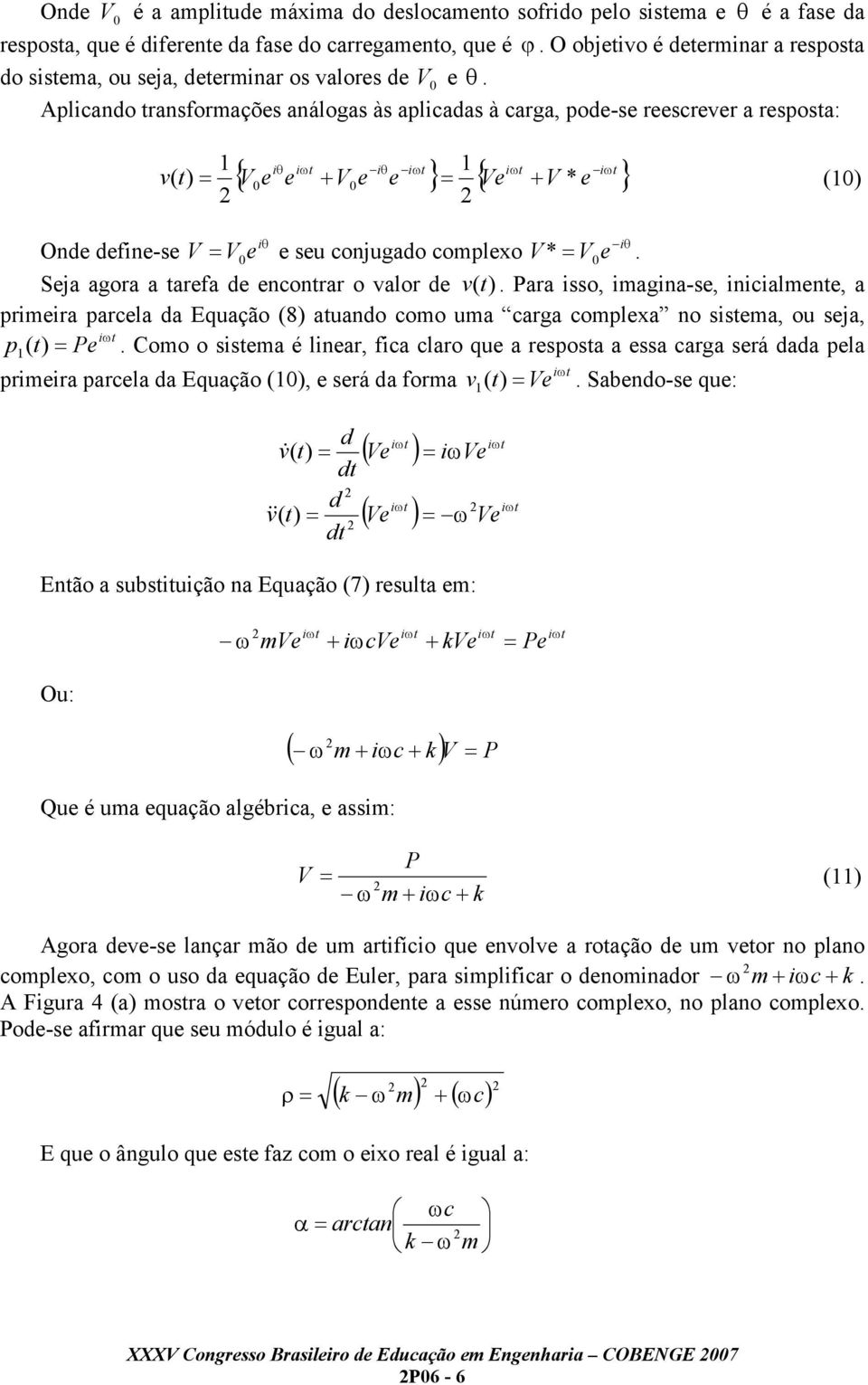 Sja agora a tarfa d ncontrar o valor d v (t). Para isso, iagina-s, inicialnt, a priira parcla da Equação (8) atuando coo ua carga coplxa no sista, ou sja, p ( t) P.