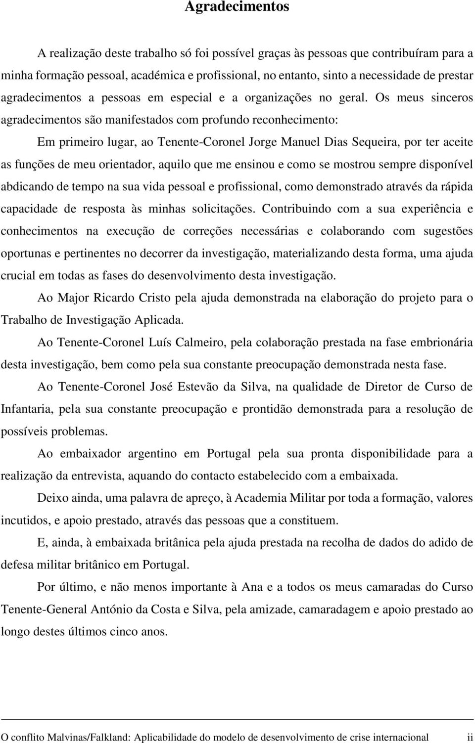 Os meus sinceros agradecimentos são manifestados com profundo reconhecimento: Em primeiro lugar, ao Tenente-Coronel Jorge Manuel Dias Sequeira, por ter aceite as funções de meu orientador, aquilo que