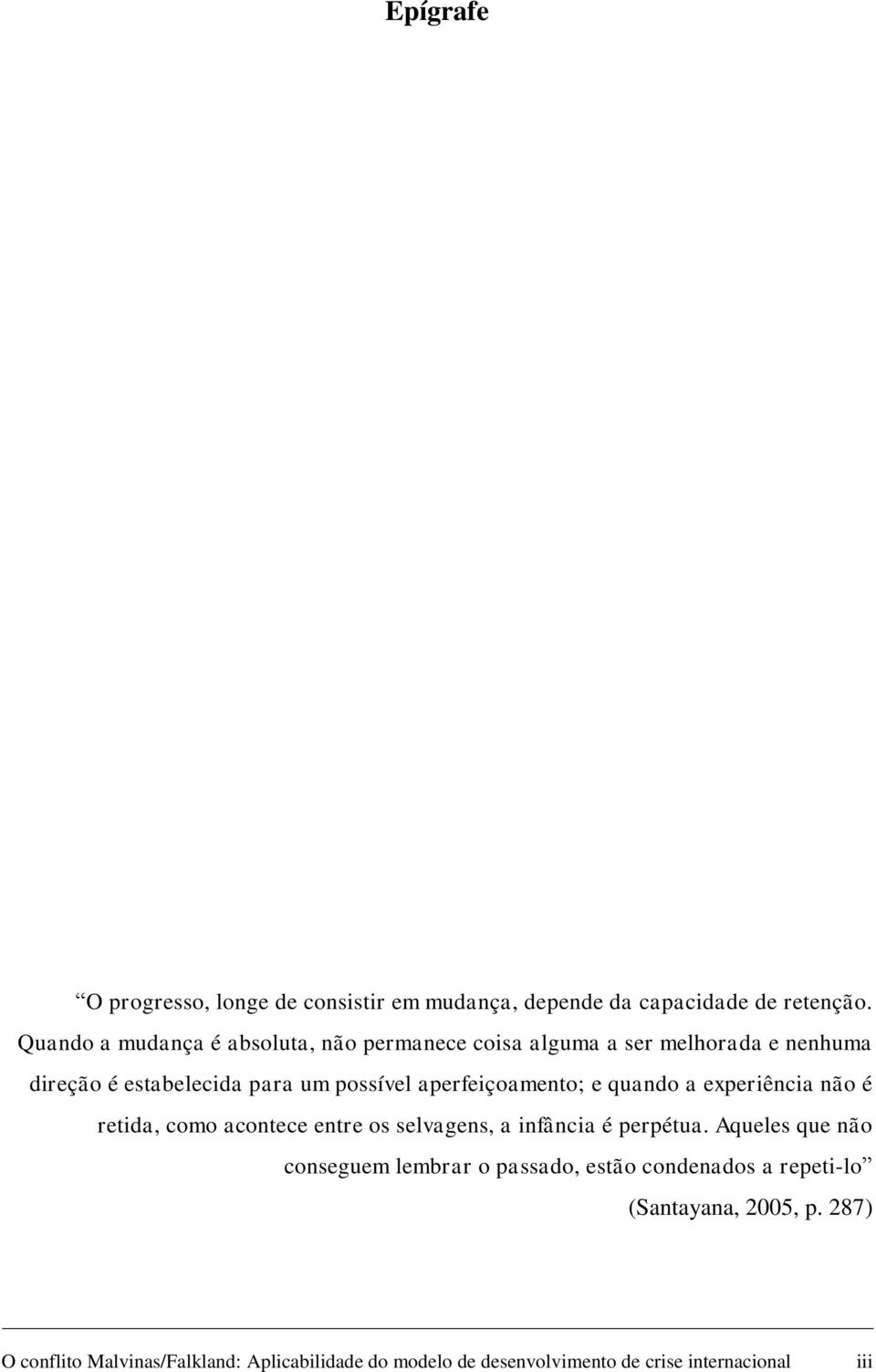 aperfeiçoamento; e quando a experiência não é retida, como acontece entre os selvagens, a infância é perpétua.