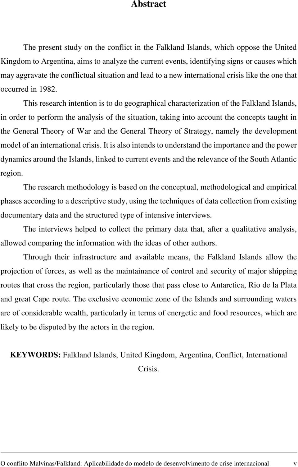 This research intention is to do geographical characterization of the Falkland Islands, in order to perform the analysis of the situation, taking into account the concepts taught in the General