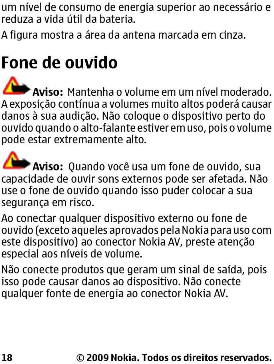 Não coloque o dispositivo perto do ouvido quando o alto-falante estiver em uso, pois o volume pode estar extremamente alto.