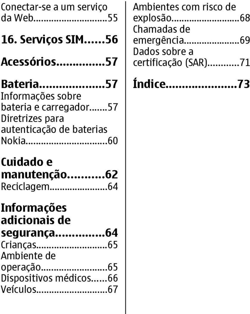 ..60 Ambientes com risco de explosão...68 Chamadas de emergência...69 Dados sobre a certificação (SAR)...71 Índice.