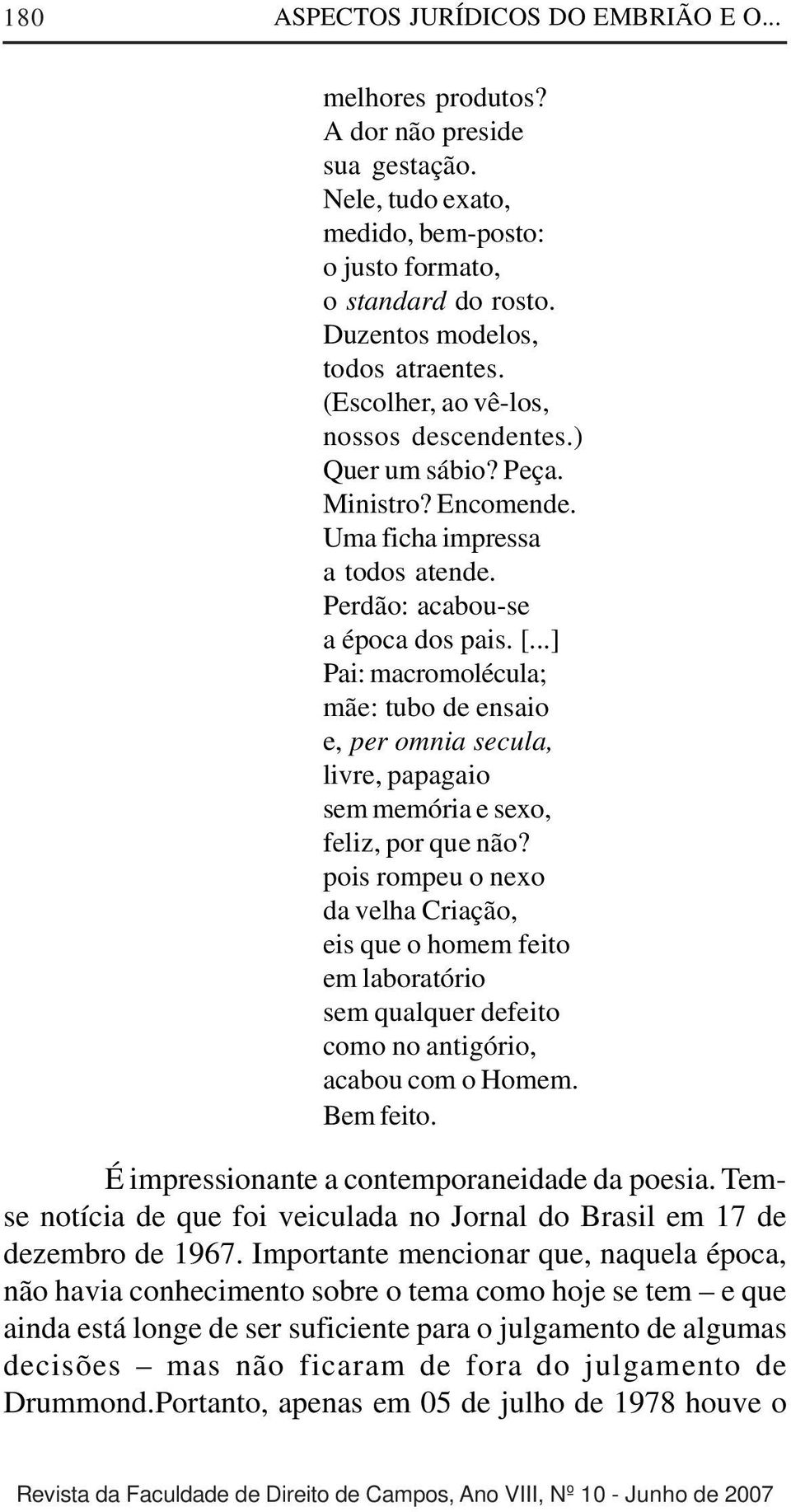 ..] Pai: macromolécula; mãe: tubo de ensaio e, per omnia secula, livre, papagaio sem memória e sexo, feliz, por que não?