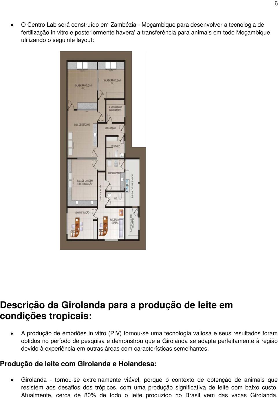 período de pesquisa e demonstrou que a Girolanda se adapta perfeitamente à região devido à experiência em outras áreas com características semelhantes.