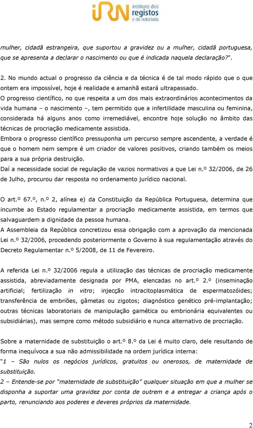 O progresso científico, no que respeita a um dos mais extraordinários acontecimentos da vida humana o nascimento, tem permitido que a infertilidade masculina ou feminina, considerada há alguns anos