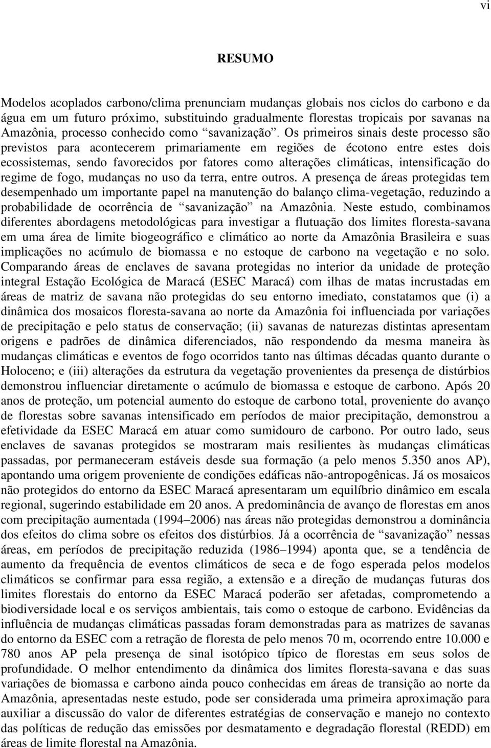 Os primeiros sinais deste processo são previstos para acontecerem primariamente em regiões de écotono entre estes dois ecossistemas, sendo favorecidos por fatores como alterações climáticas,