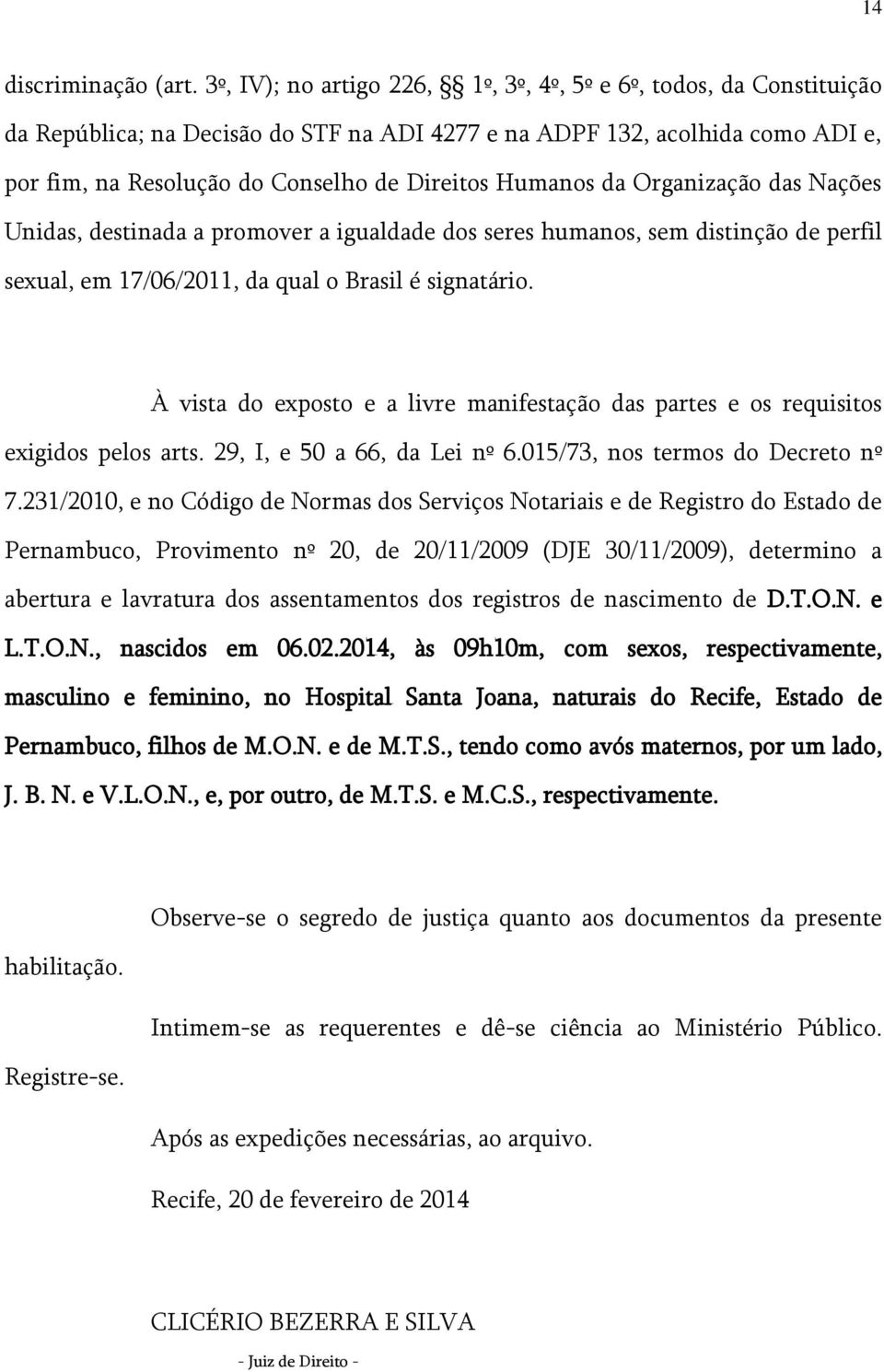 Humanos da Organização das Nações Unidas, destinada a promover a igualdade dos seres humanos, sem distinção de perfil sexual, em 17/06/2011, da qual o Brasil é signatário.