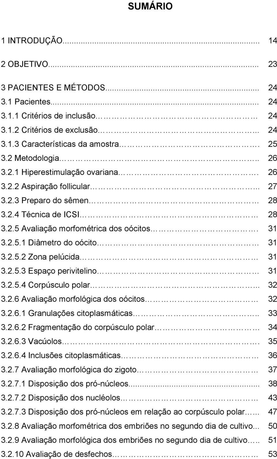 2.5.2 Zona pelúcida 31 3.2.5.3 Espaço perivitelino 31 3.2.5.4 Corpúsculo polar... 32 3.2.6 Avaliação morfológica dos oócitos 32 3.2.6.1 Granulações citoplasmáticas.. 33 3.2.6.2 Fragmentação do corpúsculo polar 34 3.