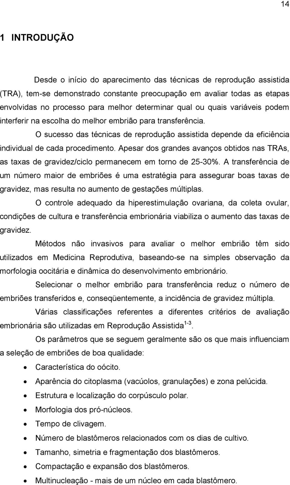 O sucesso das técnicas de reprodução assistida depende da eficiência individual de cada procedimento.