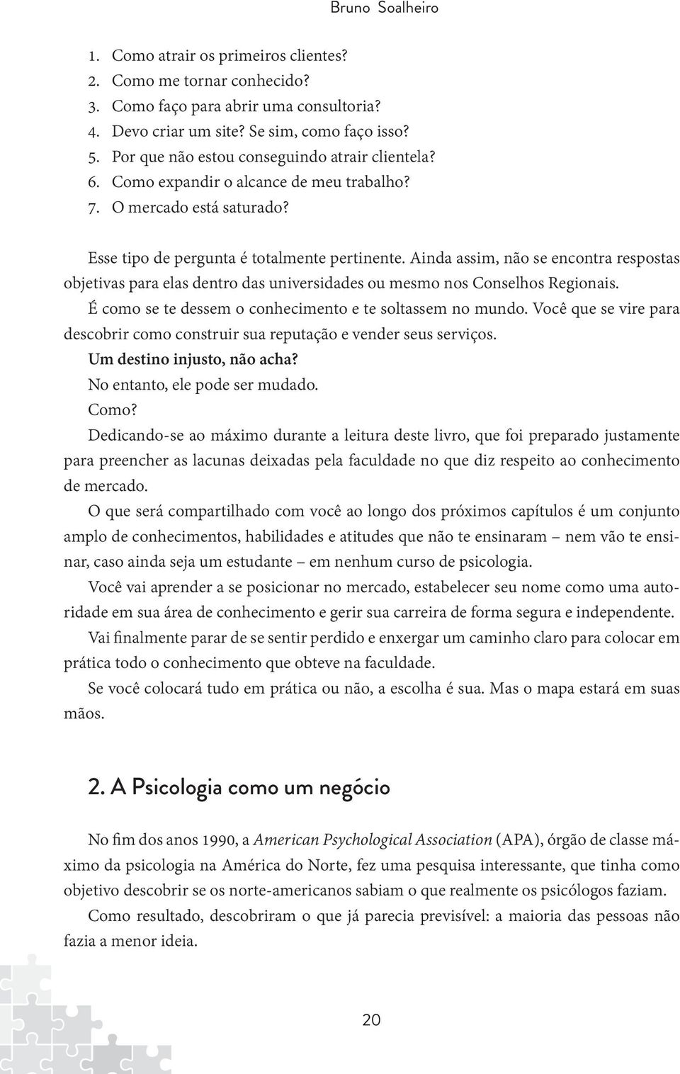 Ainda assim, não se encontra respostas objetivas para elas dentro das universidades ou mesmo nos Conselhos Regionais. É como se te dessem o conhecimento e te soltassem no mundo.