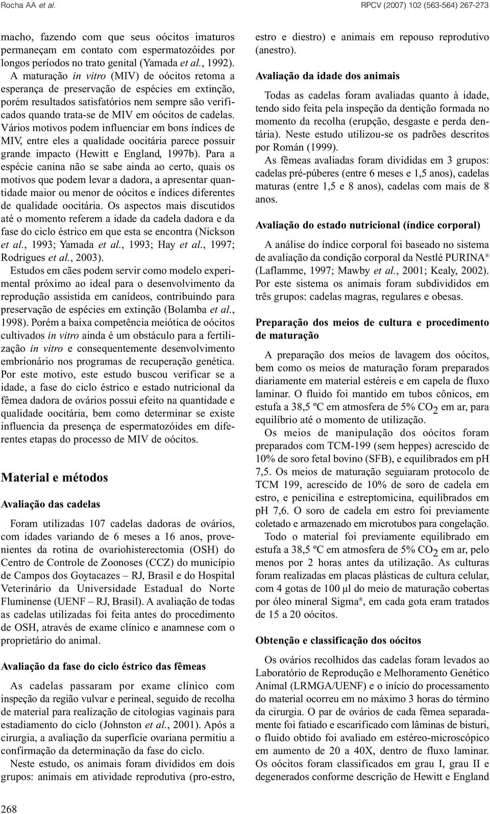 Vários motivos podem influenciar em bons índices de MIV, entre eles a qualidade oocitária parece possuir grande impacto (Hewitt e England, 1997b).