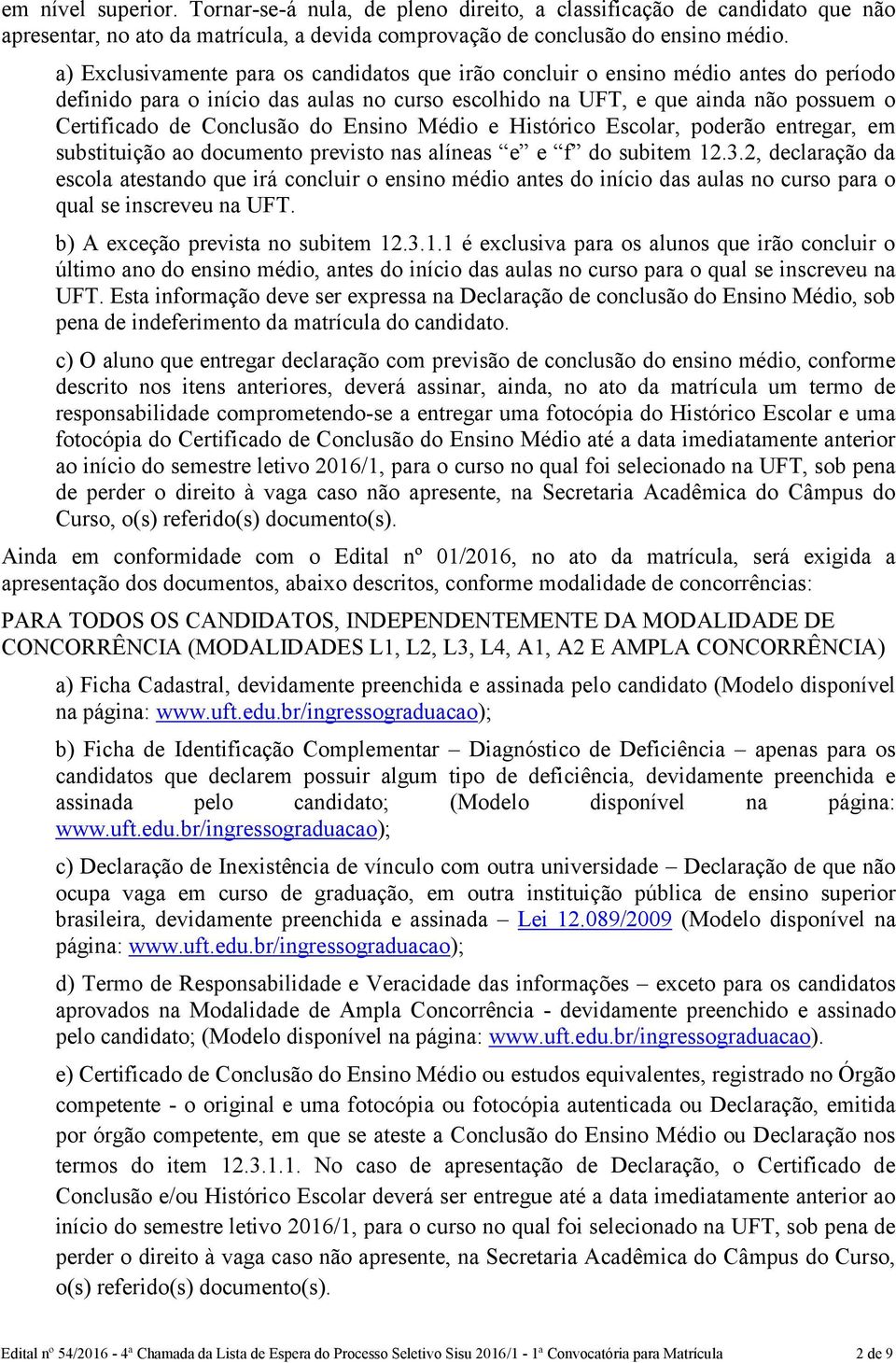 do Ensino Médio e Histórico Escolar, poderão entregar, em substituição ao documento previsto nas alíneas e e f do subitem 12.3.