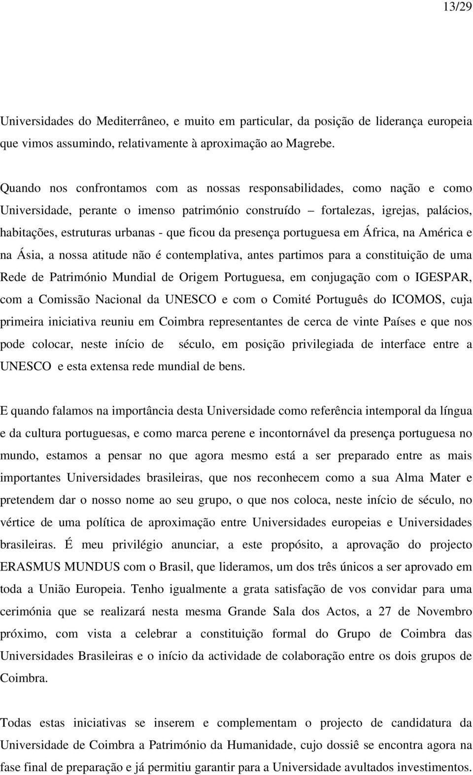 ficou da presença portuguesa em África, na América e na Ásia, a nossa atitude não é contemplativa, antes partimos para a constituição de uma Rede de Património Mundial de Origem Portuguesa, em